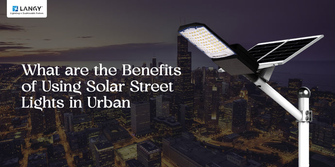 What are the Benefits of Using Solar Street Lights in Urban Areas?