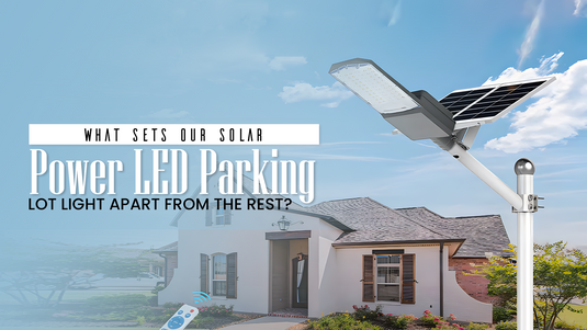 What Sets Our Solar Power LED Parking Lot Light Apart from the Rest?